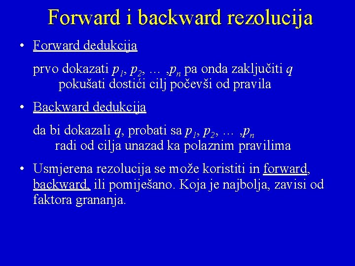 Forward i backward rezolucija • Forward dedukcija prvo dokazati p 1, p 2, …