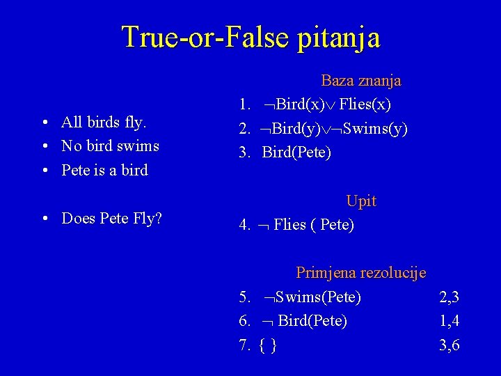 True-or-False pitanja • All birds fly. • No bird swims • Pete is a