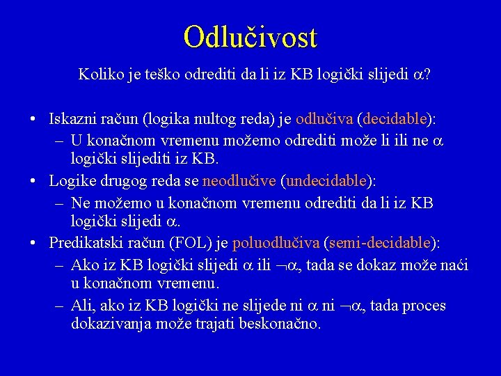 Odlučivost Koliko je teško odrediti da li iz KB logički slijedi ? • Iskazni