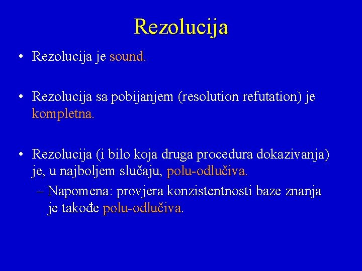 Rezolucija • Rezolucija je sound. • Rezolucija sa pobijanjem (resolution refutation) je kompletna. •