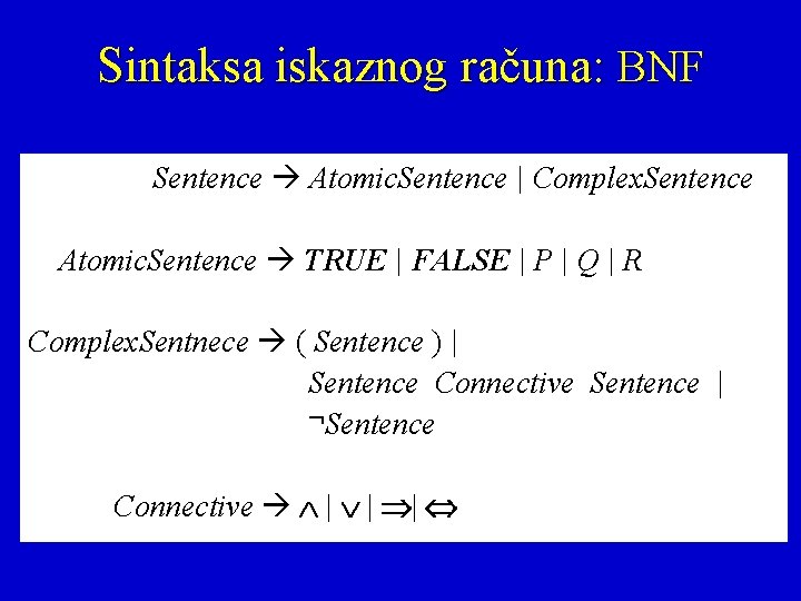 Sintaksa iskaznog računa: BNF Sentence Atomic. Sentence | Complex. Sentence Atomic. Sentence TRUE |