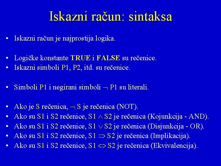 Iskazni račun: sintaksa • Iskazni račun je najprostija logika. • Logičke konstante TRUE i