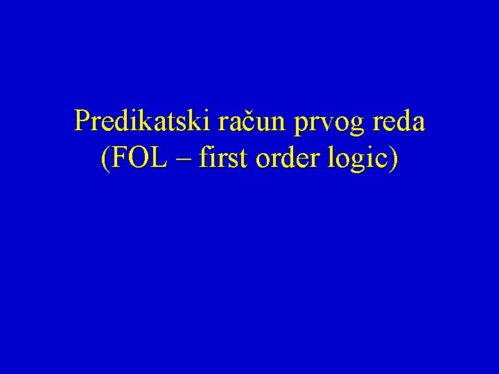 Predikatski račun prvog reda (FOL – first order logic) 