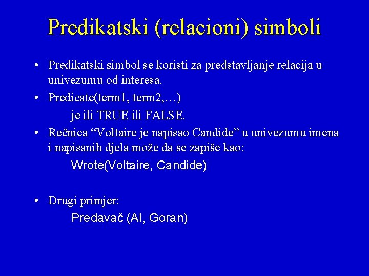 Predikatski (relacioni) simboli • Predikatski simbol se koristi za predstavljanje relacija u univezumu od
