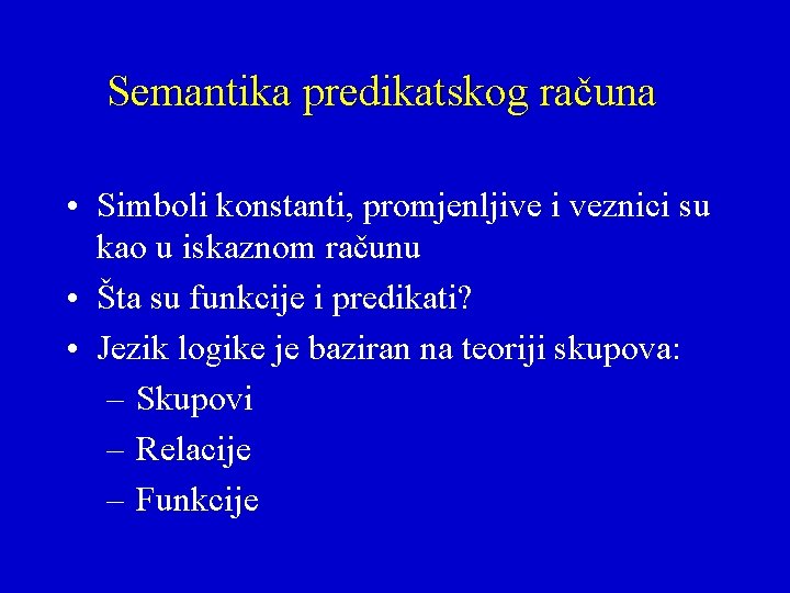 Semantika predikatskog računa • Simboli konstanti, promjenljive i veznici su kao u iskaznom računu