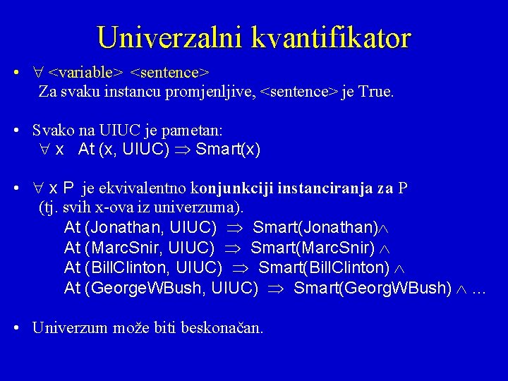 Univerzalni kvantifikator • <variable> <sentence> Za svaku instancu promjenljive, <sentence> je True. • Svako