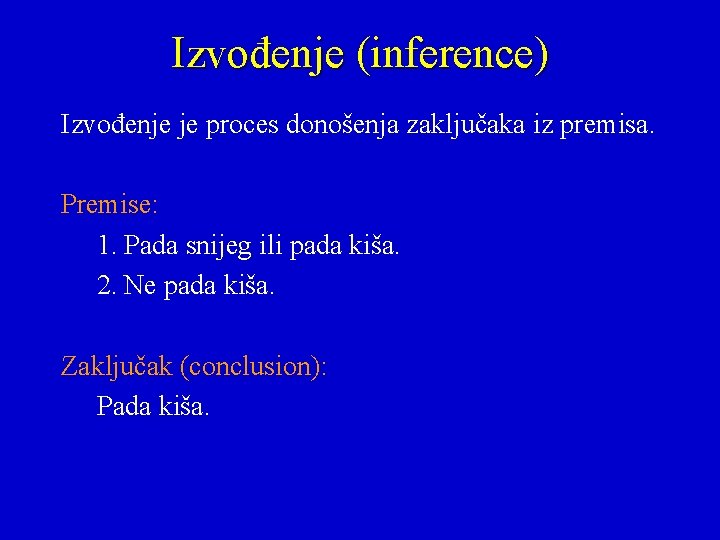 Izvođenje (inference) Izvođenje je proces donošenja zaključaka iz premisa. Premise: 1. Pada snijeg ili