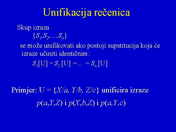 Unifikacija rečenica Skup izraza {S 1, S 2, …. Sn} se može unifikovati ako