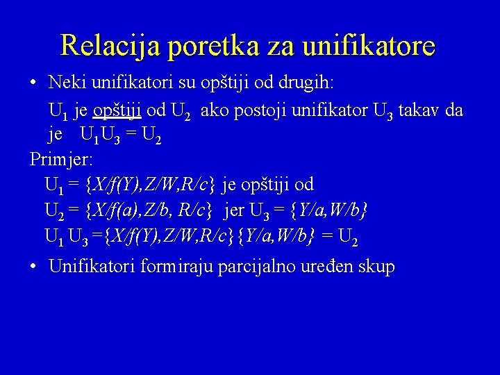 Relacija poretka za unifikatore • Neki unifikatori su opštiji od drugih: U 1 je