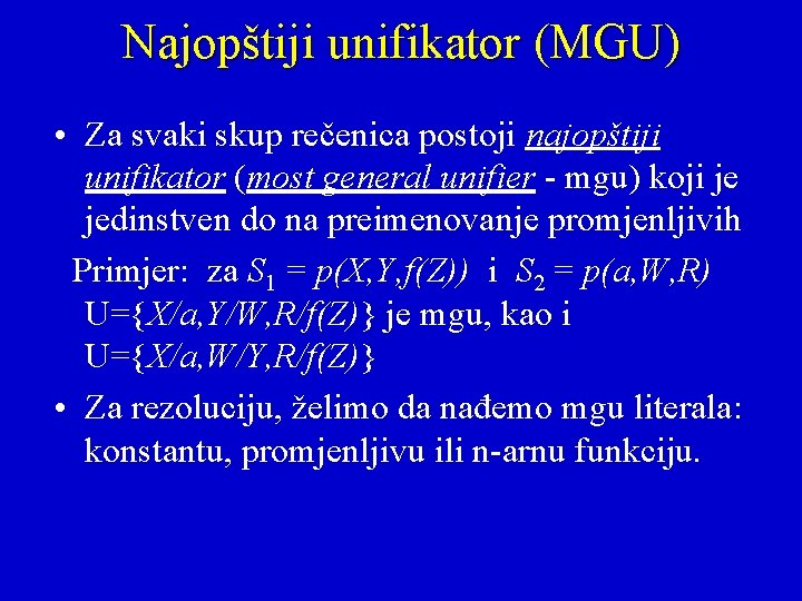Najopštiji unifikator (MGU) • Za svaki skup rečenica postoji najopštiji unifikator (most general unifier