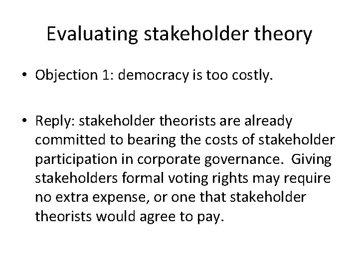 Evaluating stakeholder theory • Objection 1: democracy is too costly. • Reply: stakeholder theorists