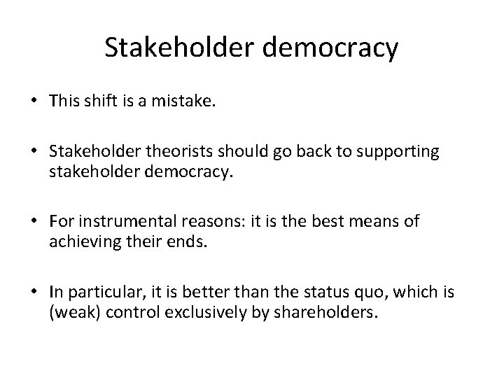 Stakeholder democracy • This shift is a mistake. • Stakeholder theorists should go back