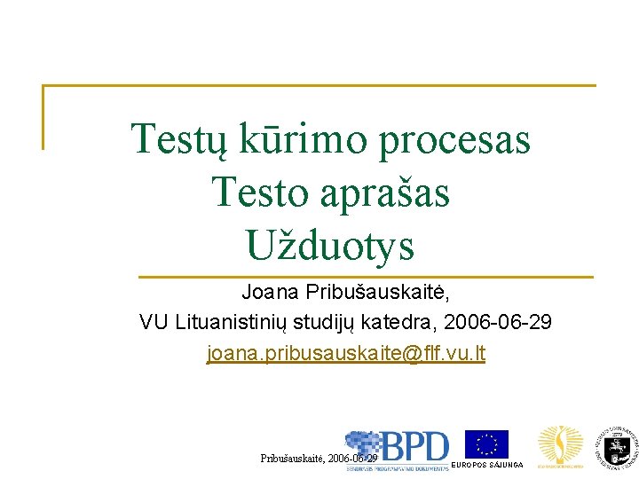 Testų kūrimo procesas Testo aprašas Užduotys Joana Pribušauskaitė, VU Lituanistinių studijų katedra, 2006 -06