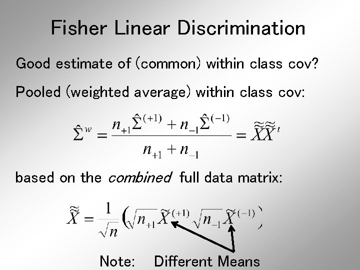 Fisher Linear Discrimination Good estimate of (common) within class cov? Pooled (weighted average) within