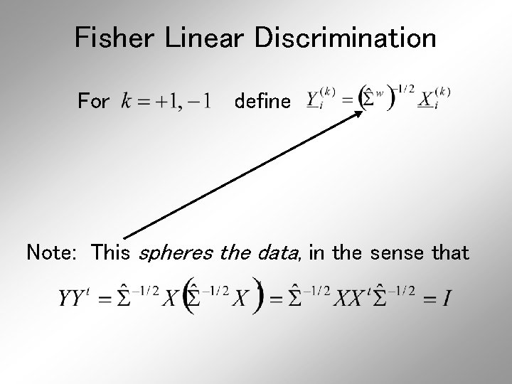Fisher Linear Discrimination For define Note: This spheres the data, in the sense that