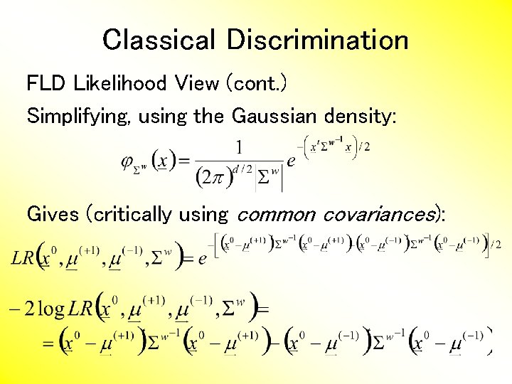 Classical Discrimination FLD Likelihood View (cont. ) Simplifying, using the Gaussian density: Gives (critically
