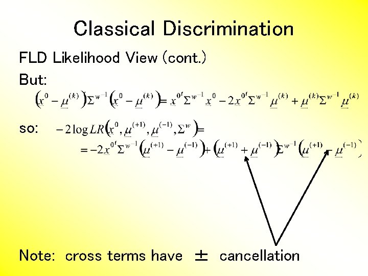 Classical Discrimination FLD Likelihood View (cont. ) But: so: Note: cross terms have ±