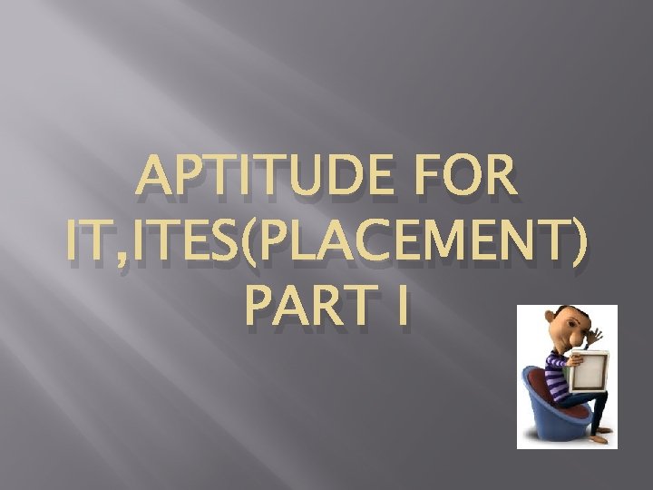 APTITUDE FOR IT, ITES(PLACEMENT) PART I 