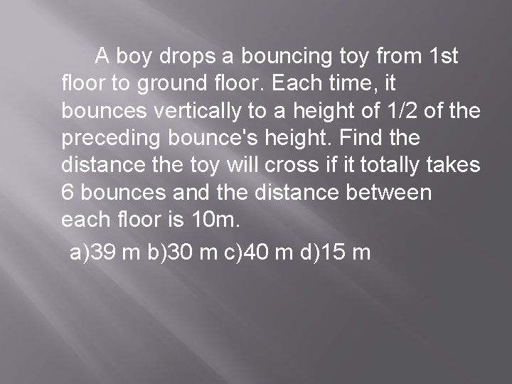  A boy drops a bouncing toy from 1 st floor to ground floor.