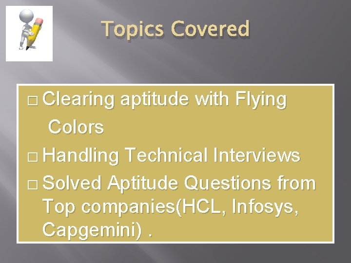 Topics Covered � Clearing aptitude with Flying Colors � Handling Technical Interviews � Solved