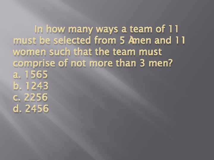 In how many ways a team of 11 must be selected from 5 men