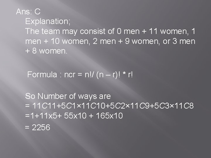 Ans: C Explanation; The team may consist of 0 men + 11 women, 1