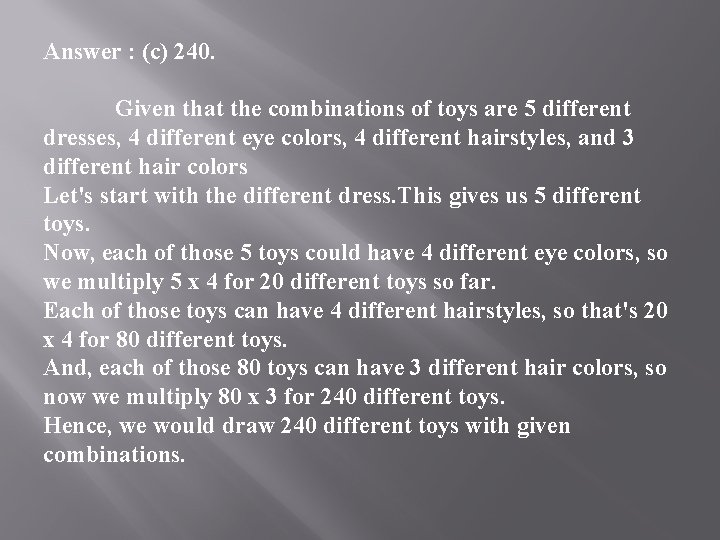 Answer : (c) 240. Given that the combinations of toys are 5 different dresses,