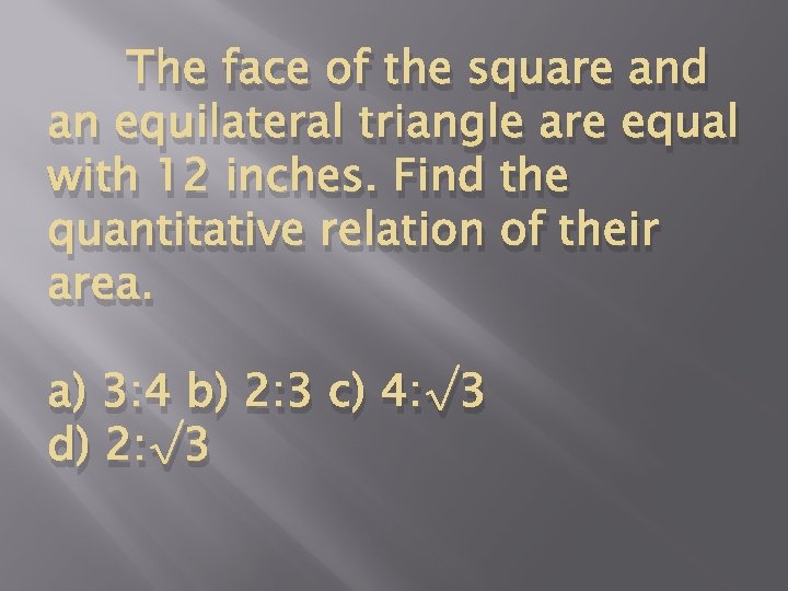 The face of the square and an equilateral triangle are equal with 12 inches.