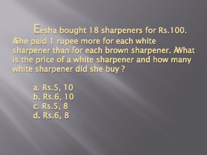Eesha bought 18 sharpeners for Rs. 100. She paid 1 rupee more for each