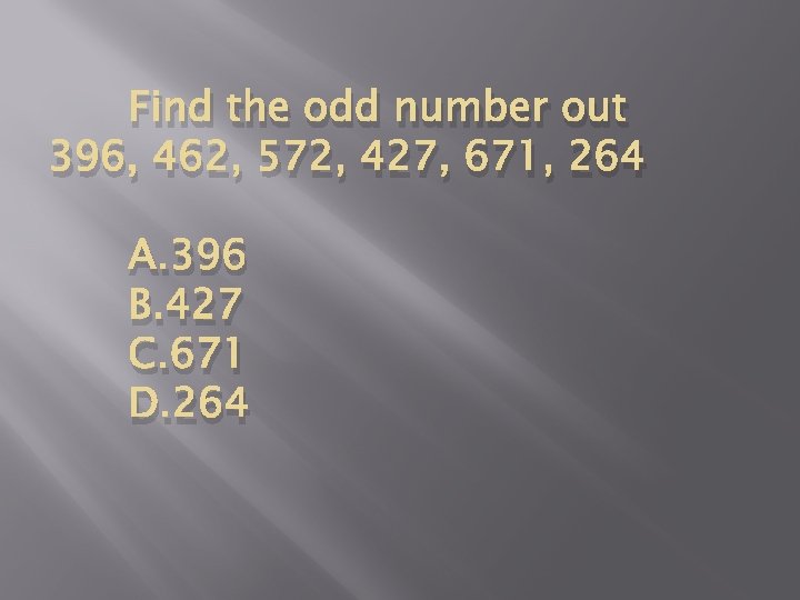 Find the odd number out 396, 462, 572, 427, 671, 264 A. 396 B.
