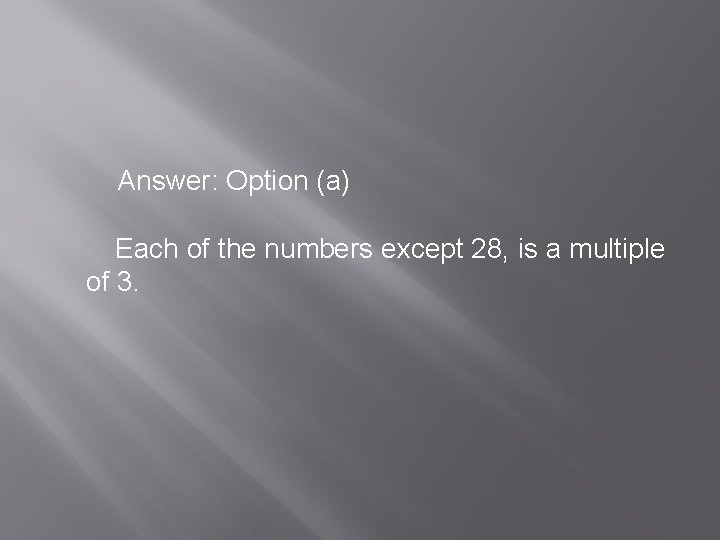  Answer: Option (a) Each of the numbers except 28, is a multiple of