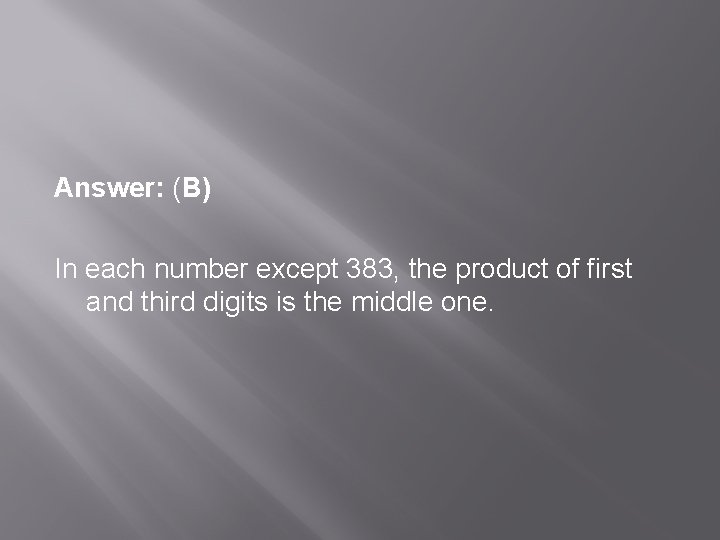 Answer: (B) In each number except 383, the product of first and third digits