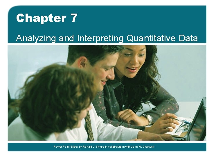 Chapter 7 Analyzing and Interpreting Quantitative Data Power Point Slides by Ronald J. Shope