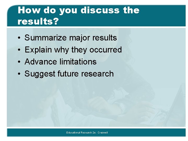 How do you discuss the results? • • Summarize major results Explain why they