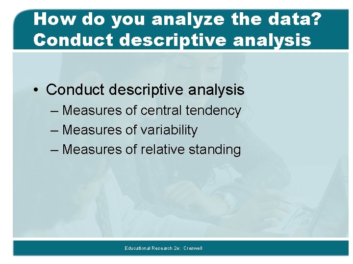 How do you analyze the data? Conduct descriptive analysis • Conduct descriptive analysis –