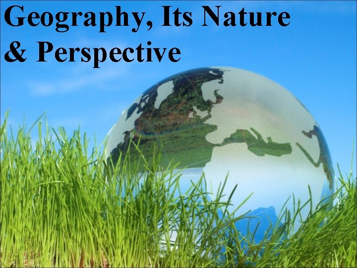 Geography, Its Nature & Perspective 