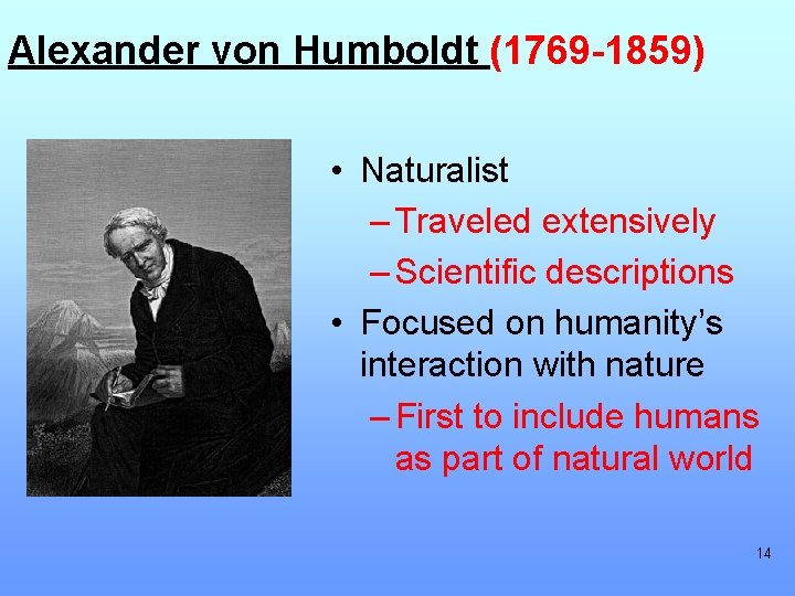 Alexander von Humboldt (1769 -1859) • Naturalist – Traveled extensively – Scientific descriptions •