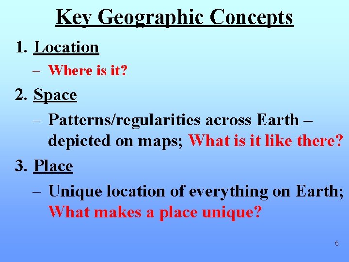 Key Geographic Concepts 1. Location – Where is it? 2. Space – Patterns/regularities across