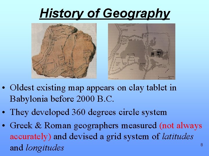 History of Geography • Oldest existing map appears on clay tablet in Babylonia before