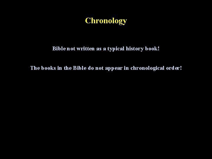 Chronology Bible not written as a typical history book! The books in the Bible