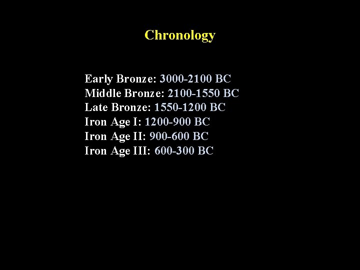 Chronology Early Bronze: 3000 -2100 BC Middle Bronze: 2100 -1550 BC Late Bronze: 1550