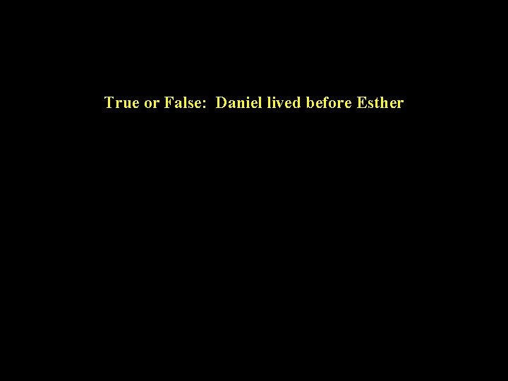 True or False: Daniel lived before Esther 