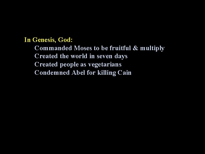 In Genesis, God: Commanded Moses to be fruitful & multiply Created the world in