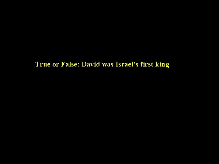 True or False: David was Israel’s first king 