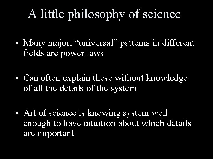 A little philosophy of science • Many major, “universal” patterns in different fields are