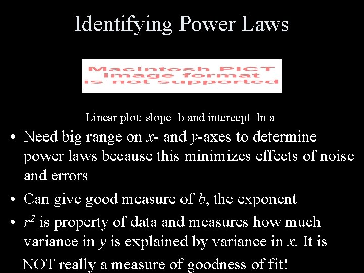 Identifying Power Laws Linear plot: slope=b and intercept=ln a • Need big range on