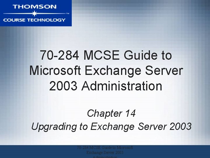 70 -284 MCSE Guide to Microsoft Exchange Server 2003 Administration Chapter 14 Upgrading to