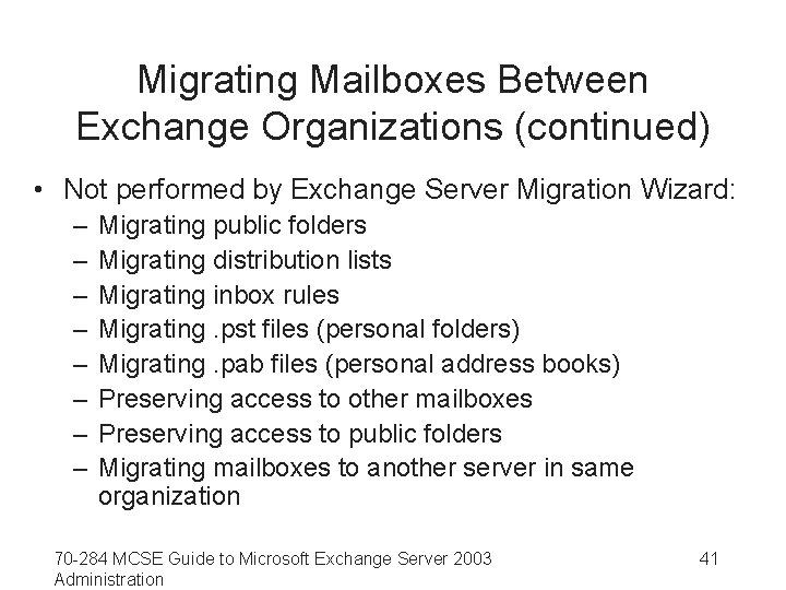 Migrating Mailboxes Between Exchange Organizations (continued) • Not performed by Exchange Server Migration Wizard: