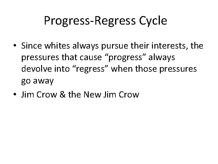 Progress-Regress Cycle • Since whites always pursue their interests, the pressures that cause “progress”