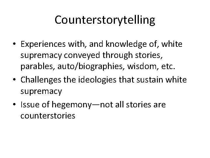 Counterstorytelling • Experiences with, and knowledge of, white supremacy conveyed through stories, parables, auto/biographies,